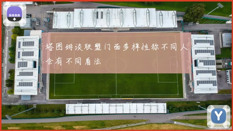 塔图姆谈联盟门面多样性称不同人会有不同看法