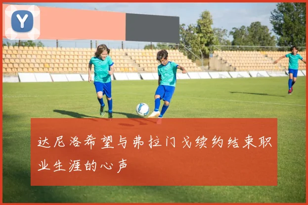 达尼洛希望与弗拉门戈续约结束职业生涯的心声