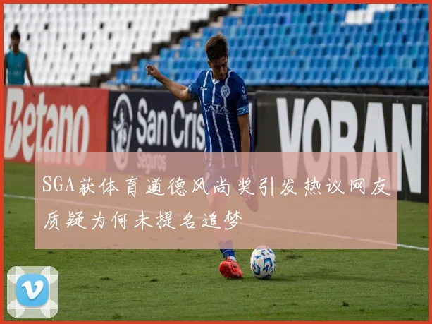 SGA获体育道德风尚奖引发热议网友质疑为何未提名追梦